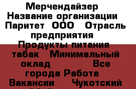 Мерчендайзер › Название организации ­ Паритет, ООО › Отрасль предприятия ­ Продукты питания, табак › Минимальный оклад ­ 28 000 - Все города Работа » Вакансии   . Чукотский АО,Анадырь г.